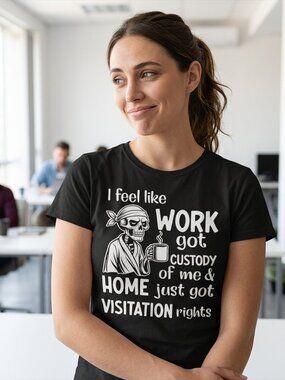 I Feel Like Work Got Custody Of Me And... Tee Unisex